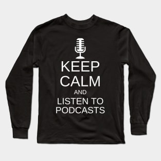 Keep Calm & Listen To Podcasts Long Sleeve T-Shirt